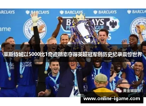 莱斯特城以5000比1奇迹赔率夺得英超冠军创历史纪录震惊世界