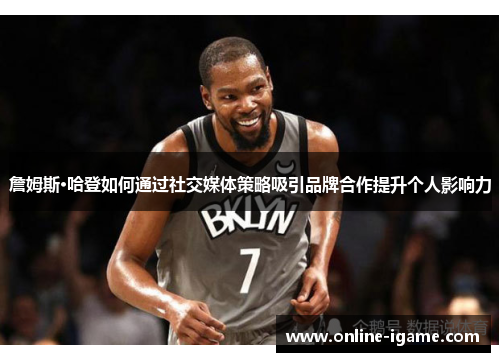 詹姆斯·哈登如何通过社交媒体策略吸引品牌合作提升个人影响力