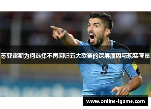 苏亚雷斯为何选择不再回归五大联赛的深层原因与现实考量