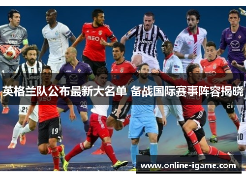 英格兰队公布最新大名单 备战国际赛事阵容揭晓