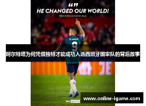 阿尔特塔为何凭借独特才能成功入选西班牙国家队的背后故事 阿尔特塔为何凭借独特才能成功入选西班牙国家队的背后故事