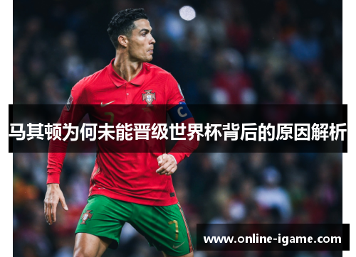 马其顿为何未能晋级世界杯背后的原因解析