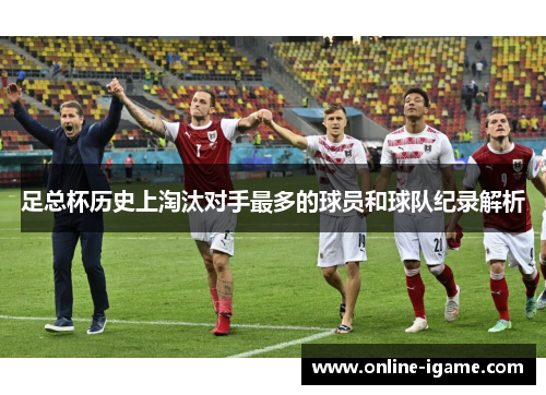 足总杯历史上淘汰对手最多的球员和球队纪录解析