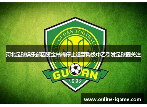 河北足球俱乐部因资金枯竭停止运营降级中乙引发足球圈关注 河北足球俱乐部因资金枯竭停止运营降级中乙引发足球圈关注