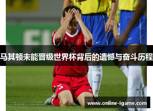 马其顿未能晋级世界杯背后的遗憾与奋斗历程 马其顿未能晋级世界杯背后的遗憾与奋斗历程