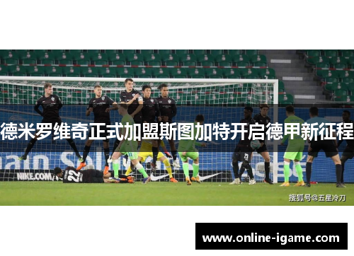 德米罗维奇正式加盟斯图加特开启德甲新征程